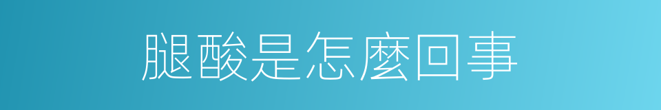 腿酸是怎麼回事的同義詞