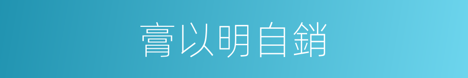 膏以明自銷的同義詞
