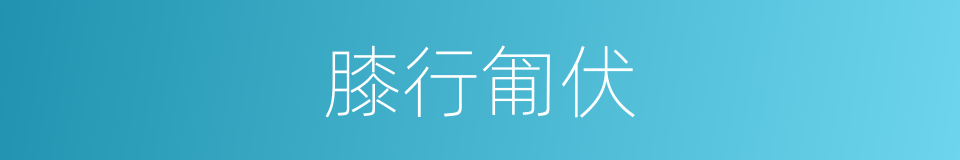 膝行匍伏的意思