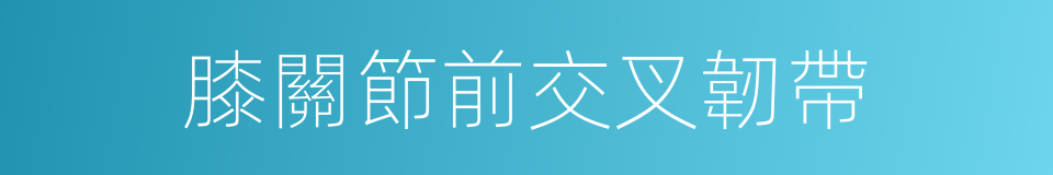 膝關節前交叉韌帶的同義詞