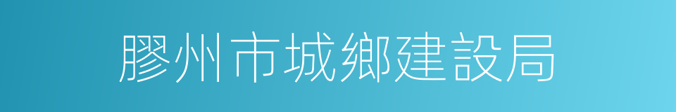 膠州市城鄉建設局的同義詞