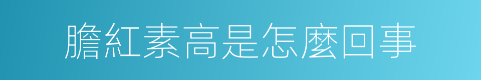 膽紅素高是怎麼回事的同義詞