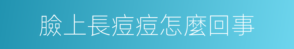 臉上長痘痘怎麼回事的同義詞