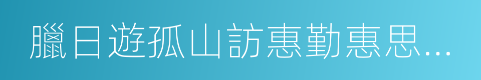 臘日遊孤山訪惠勤惠思二僧的同義詞