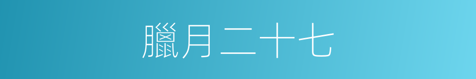 臘月二十七的同義詞