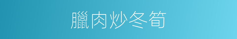 臘肉炒冬筍的同義詞