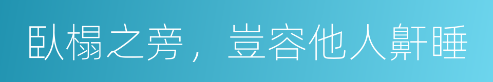 臥榻之旁，豈容他人鼾睡的意思