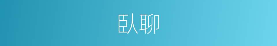 臥聊的同義詞