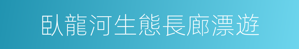 臥龍河生態長廊漂遊的同義詞