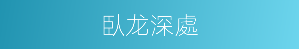 臥龙深處的同義詞