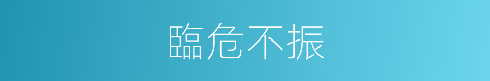 臨危不振的意思