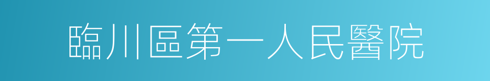 臨川區第一人民醫院的同義詞