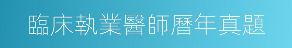 臨床執業醫師曆年真題的同義詞