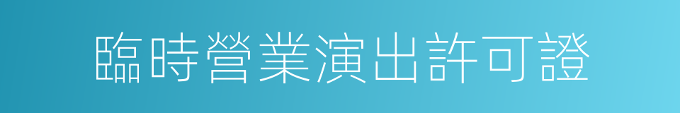 臨時營業演出許可證的同義詞