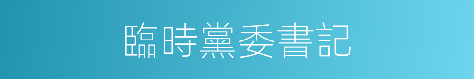 臨時黨委書記的同義詞