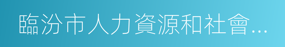 臨汾市人力資源和社會保障局的同義詞