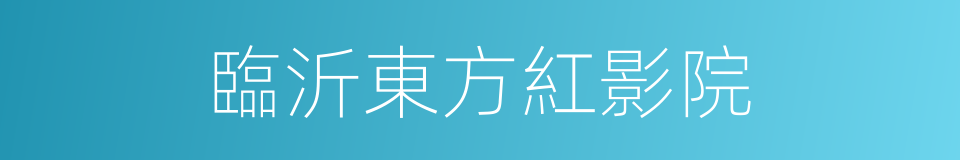 臨沂東方紅影院的同義詞