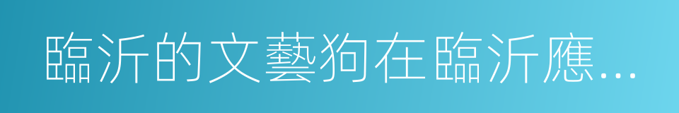 臨沂的文藝狗在臨沂應該去的十個地方的同義詞