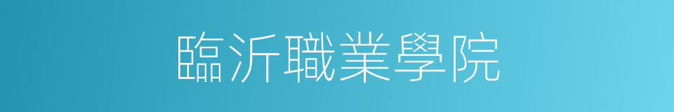 臨沂職業學院的同義詞