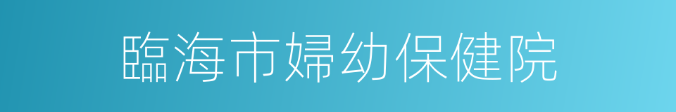 臨海市婦幼保健院的同義詞