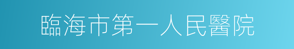 臨海市第一人民醫院的同義詞