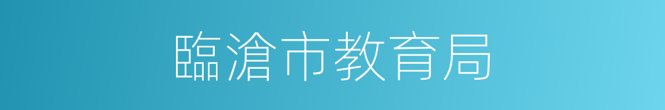 臨滄市教育局的同義詞