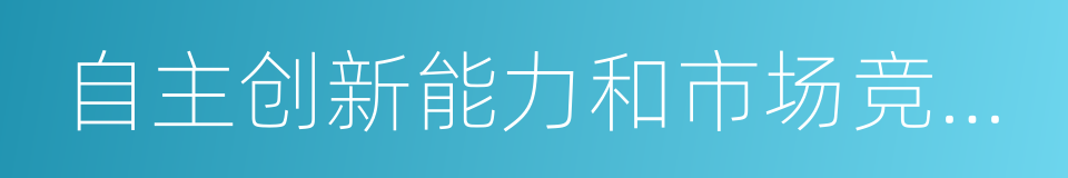 自主创新能力和市场竞争力的同义词