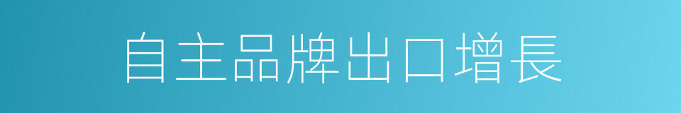 自主品牌出口增長的同義詞