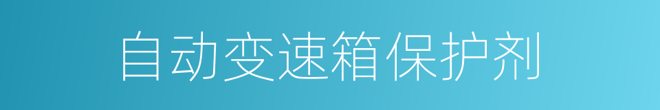 自动变速箱保护剂的同义词