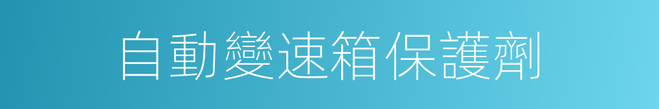 自動變速箱保護劑的同義詞