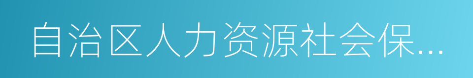 自治区人力资源社会保障厅的同义词