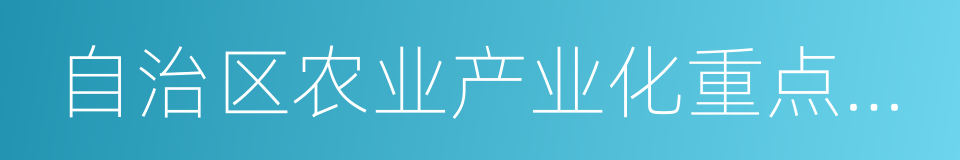 自治区农业产业化重点龙头企业的同义词