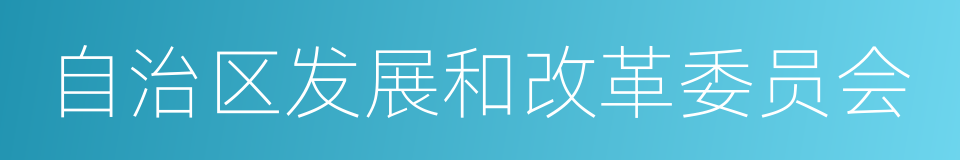 自治区发展和改革委员会的同义词