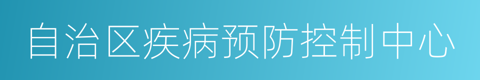 自治区疾病预防控制中心的同义词