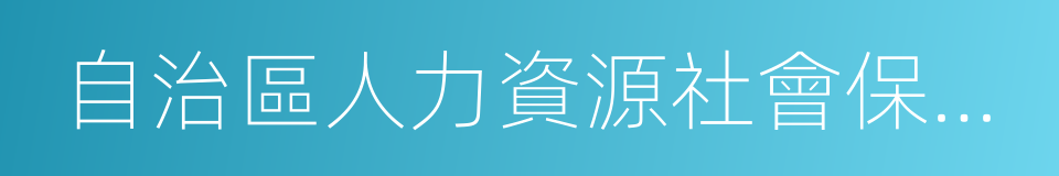 自治區人力資源社會保障廳的同義詞