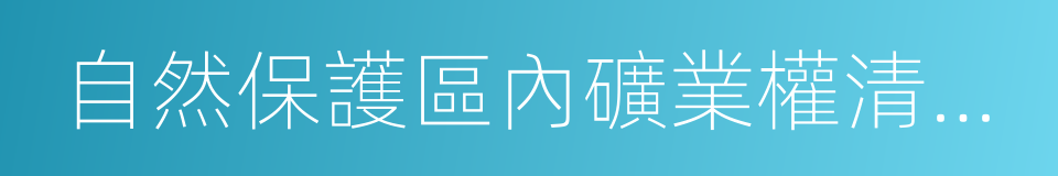 自然保護區內礦業權清理工作方案的同義詞