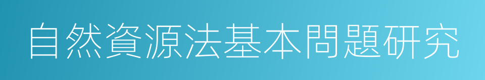 自然資源法基本問題研究的同義詞