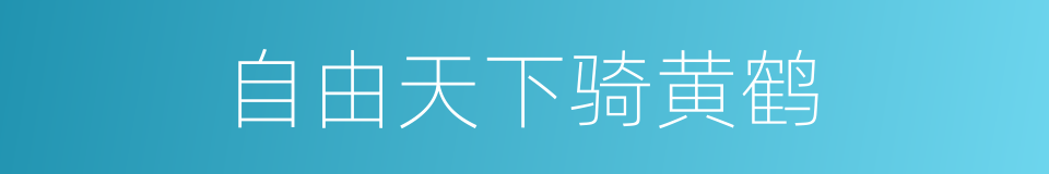 自由天下骑黄鹤的同义词
