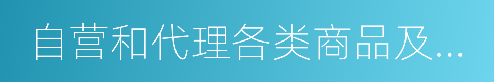 自营和代理各类商品及技术的进出口的同义词