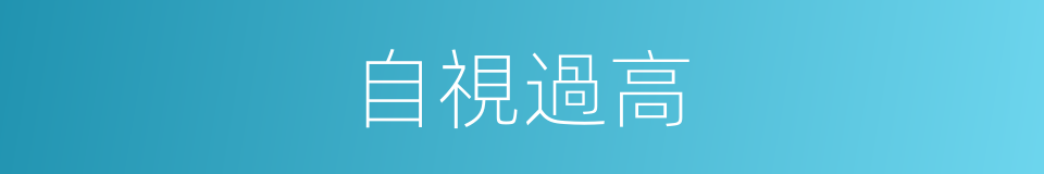 自視過高的意思