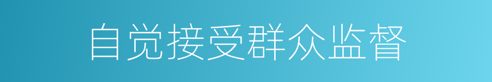 自觉接受群众监督的同义词
