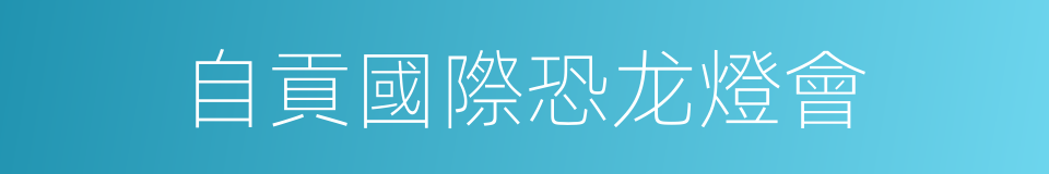 自貢國際恐龙燈會的同義詞