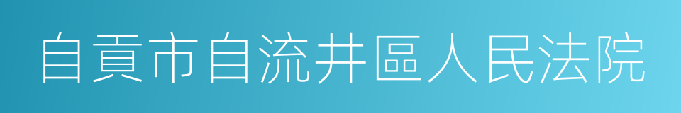 自貢市自流井區人民法院的同義詞