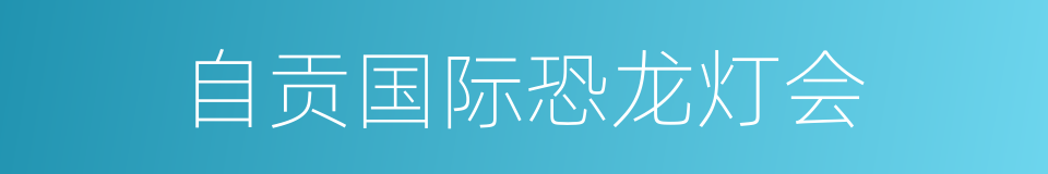 自贡国际恐龙灯会的同义词