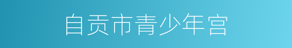 自贡市青少年宫的同义词