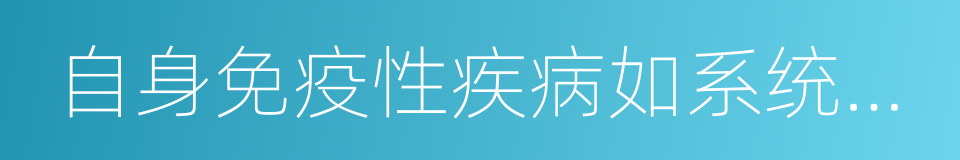 自身免疫性疾病如系统性红斑狼疮的同义词