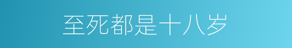 至死都是十八岁的同义词