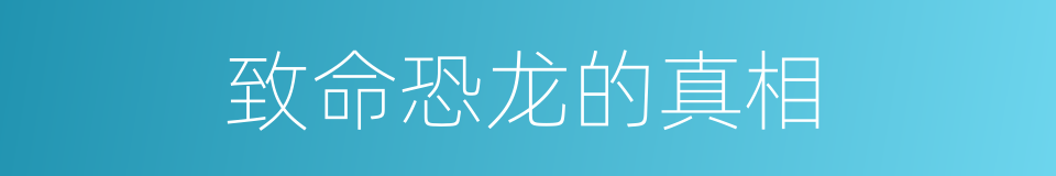 致命恐龙的真相的同义词