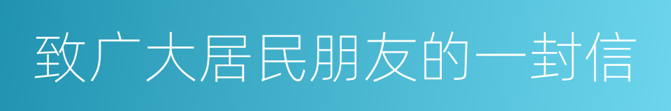 致广大居民朋友的一封信的同义词