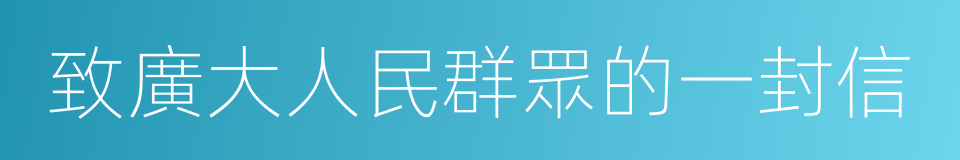 致廣大人民群眾的一封信的同義詞